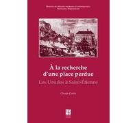 À la recherche d'une place perdue La place des Ursules à Saint-Etienne - Claude Cretin - Publ.de St-Etienne - broché - Monographie