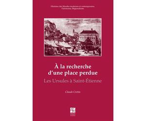 À la recherche d'une place perdue La place des Ursules à Saint-Etienne - Claude Cretin - Publ.de St-Etienne - broché - Monographie