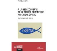 À la redécouverte de la pensée chrétienne avec René Girard: Une thérapie de la violence