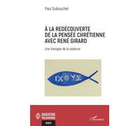 À la redécouverte de la pensée chrétienne avec René Girard Une thérapie de la violence - Paul Dubouchet - L'harmattan - broché - Etude