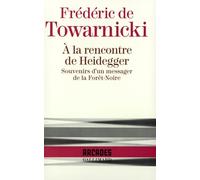 Frédéric de Towarnicki – À la rencontre de Heidegger – Souvenirs d'un messager de la Forêt-Noire