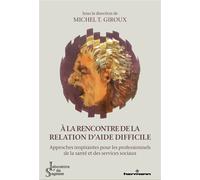 À la rencontre de la relation d'aide difficile Approches inspirantes pour les professionnels de la santé et des services sociaux - GIROUX-M - Hermann - broché - Essai