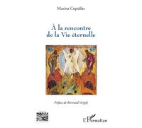 A la rencontre de la Vie éternelle - Marina Copsidas - L'harmattan - broché - Essai