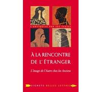 A La Rencontre De L'étranger - L'image De L'autre Chez Les Anciens