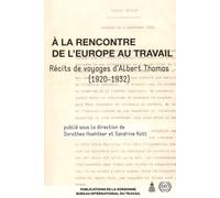 A La Rencontre De L'europe Au Travail - Récits De Voyages D'albert Thomas (1920-1932)