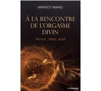 A la rencontre de l'orgasme divin Margot Anand-Naslednikov (Auteur), Evelyne Terrier (Traduction)