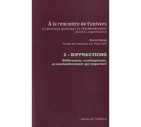A la rencontre de l'univers - La physique quantique et l'enchevêtrement matière-signification: Tome 2, Diffractions - Différences, contingences, et enchevêtrements qui importent
