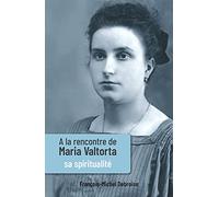 A la rencontre de Maria Valtorta - tome 3. Sa spiritualité