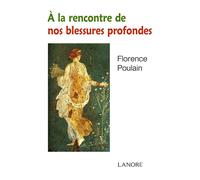 A la rencontre de nos blessures profondes - Florence Poulain - Lanore - broché - Essai