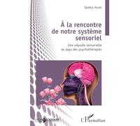 À la rencontre de notre système sensoriel Une odyssée sensorielle au pays des psychothérapies - Sandra Huret - L'harmattan - broché - Etude