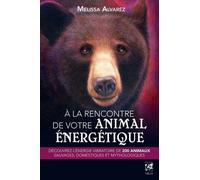 A La Rencontre De Votre Animal Énergétique - Découvrez L'énergie Vibratoire De 200 Animaux Sauvages, Domestiques Et Mythologiques