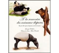 A la rencontre des animaux disparus: Plus de 100 espèces disparues ou très menacées