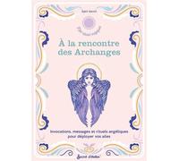 A la rencontre des Archanges Invocations, messages et rituels angéliques pour déployer vos ailes - Sybil Gentil - Secret D'etoiles - broché - Essai
