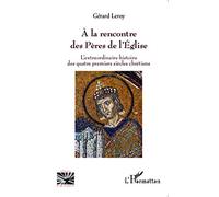A la rencontre des Pères de l'Eglise: L'extraordinaire histoire des quatre premiers siècles chrétiens