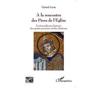 A la rencontre des Pères de l'Eglise L'extraordinaire histoire des quatre premiers siècles chrétiens - Gérard Leroy - L'harmattan - broché - Etude