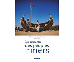 A la rencontre des peuples des mers La navigation comme trait d'union - Ludovic Fossard - Glénat - broché - Beau livre