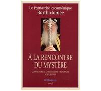 A La Rencontre Du Mystère - Comprendre Le Christianisme Orthodoxe Aujourd'hui