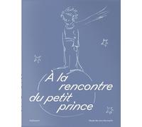A La Rencontre Du Petit Prince - Avec Un Tirage Limité D'une Aquarelle Originale Du Petit Prince