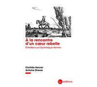 A la rencontre d'un coeur rebelle: Entretiens sur Dominique Venner
