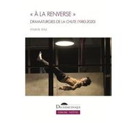 A La Renverse - Dramaturgies De La Chute (1980-2020)