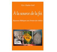 À la source de la foi: Réponses bibliques aux doutes des athées