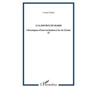 A la source de Marie Chroniques d'une invitation à la vie (Tome 5) - Yvonne Trubert - L'harmattan - broché - Essai