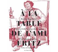 A la table de l'Ami Fritz : Recettes populaires d'Alsace et de Lorraine dans l'oeuvre d'Erckmann-Chatrian
