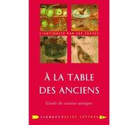 À la Table des Anciens Guide de cuisine antique - Laure De Chantal - Belles Lettres - broché - Etude