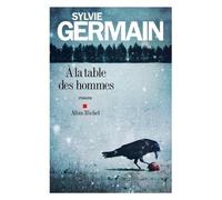 A la table des hommes - Sylvie Germain - Albin Michel - broché - Roman