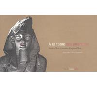 A la table des pharaons: Goûts d'hier et recettes d'aujourd'hui