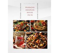 À la Table des Pharaons, Incas, Mayas et Amazighs: Voyages Culinaires