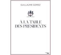 A la table des Présidents Guillaume Gomez (Auteur)