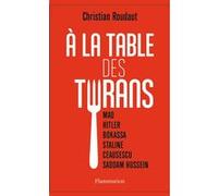 À la table des tyrans: Mao, Hitler, Bokassa, Staline, Ceausescu, Saddam Hussein