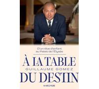 A La Table Du Destin - D'un Rêve D'enfant Au Palais De L'elysée