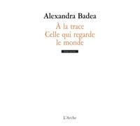 À la trace / Celle qui regarde le monde - Alexandra Badea - Arche - broché - Théâtre