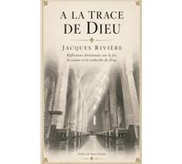 A la trace de Dieu: Réflexions chrétiennes sur la foi, la raison et la recherche de Dieu