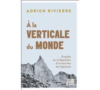 À la verticale du monde Enquête sur la disparition d’un haut lieu de l’alpinisme - Adrien Rivierre - Terre A Terres - ebook (ePub) - Essai