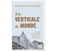 A la verticale du monde: Enquête sur la disparition d'un haut lieu de l'alpinisme