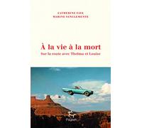 À la vie à la mort - Sur la route avec Thelma et Louise - Catherine Faye - Paulsen Eds - broché - Roman
