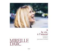 À la vie, à l'amour Carnets, poèmes, journaux intimes - Mireille Darc - Seuil - broché - Récit