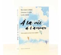 À la vie à l'amour - Vivre après la mort d'un enfant