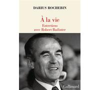 À la vie Entretiens avec Robert Badinter - Darius Rochebin - Gallimard - broché - Essai