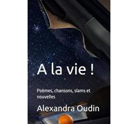 A la vie !: Poèmes, chansons, slams et nouvelles