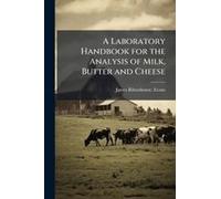 A Laboratory Handbook For The Analysis Of Milk, Butter And Cheese