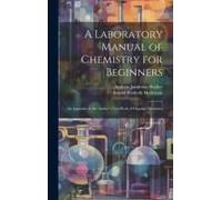 A Laboratory Manual Of Chemistry For Beginners: An Appendix To The Author's Text-Book Of Organic Chemistry