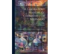 A Laboratory Manual Of Chemistry For Beginners: An Appendix To The Author's Text-Book Of Organic Chemistry