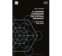 A Lacanian Foundation For Critical Pedagogy: In Freire More Than Freire