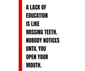 A LACK OF EDUCATION IS LIKE MISSING TEETH. NOBODY NOTICES UNTIL YOU OPEN YOUR MOUTH.: Funny Sarcastic Lined Notebook | Hilarious Intellectual Gag Gift ... | 110 Pages, 6x9 Inches, Matte Cover