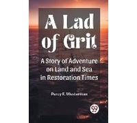 A Lad Of Grit A Story Of Adventure On Land And Sea In Restoration Times