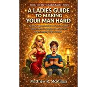A Ladies Guide to Making Your Man Hard: Seventy Suggestive Ways to Drive Him Wild, Distract Him Completely, and Make Him Regret Wearing Tight Trousers